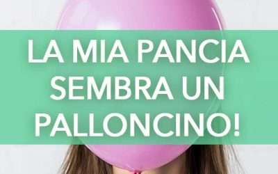 Perché ho sempre la pancia gonfia? Ecco come contrastare il gonfiore addominale